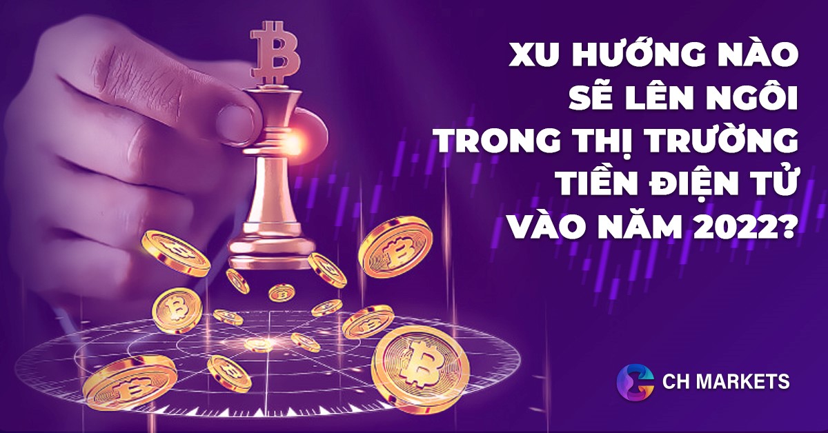 Xu hướng nào sẽ lên ngôi trong thị trường tiền điện tử vào năm 2022?