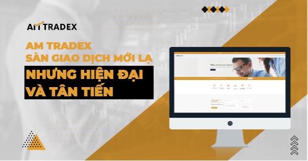Tìm kiếm thành công trên thị trường ngoại hối cùng sàn giao dịch AM Tradex